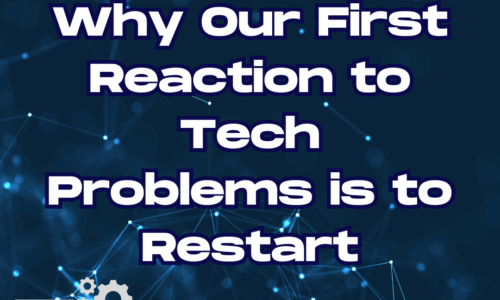 Restarting –  Why is it Our First Reaction to Tech Problems